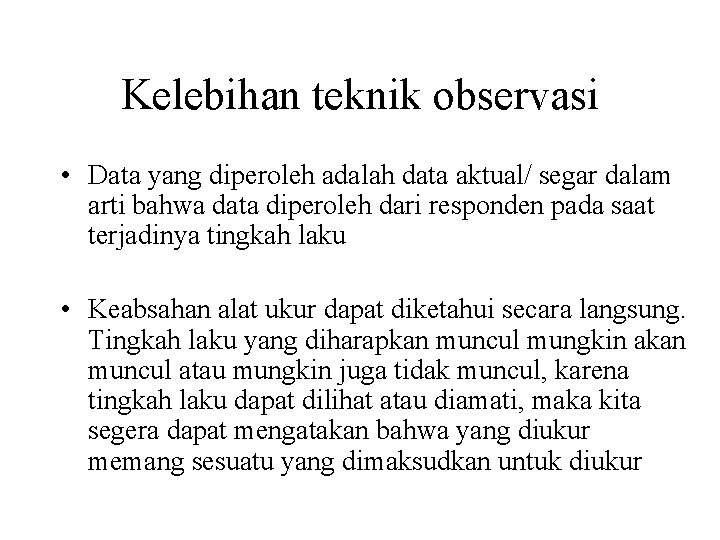 Kelebihan teknik observasi • Data yang diperoleh adalah data aktual/ segar dalam arti bahwa