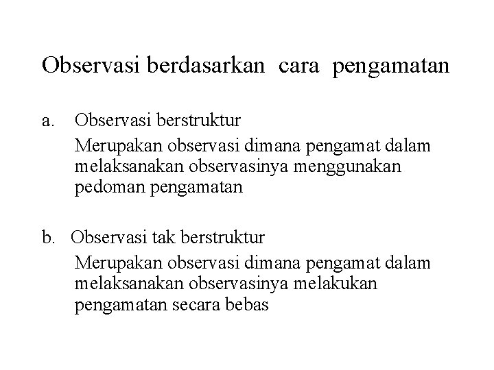 Observasi berdasarkan cara pengamatan a. Observasi berstruktur Merupakan observasi dimana pengamat dalam melaksanakan observasinya