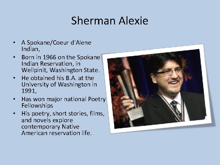 Sherman Alexie • A Spokane/Coeur d'Alene Indian, • Born in 1966 on the Spokane