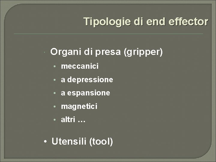 Tipologie di end effector Organi di presa (gripper) • meccanici • a depressione •