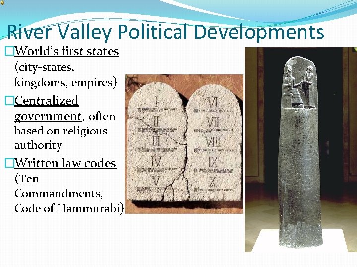River Valley Political Developments �World’s first states (city-states, kingdoms, empires) �Centralized government, often based