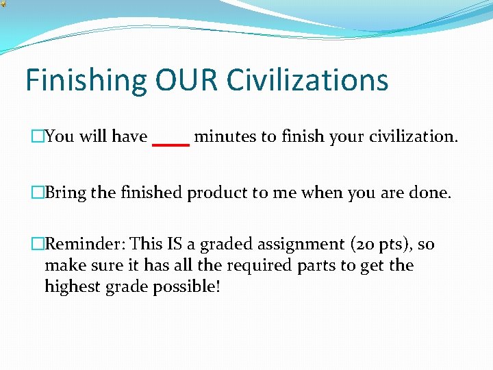 Finishing OUR Civilizations �You will have __ minutes to finish your civilization. �Bring the