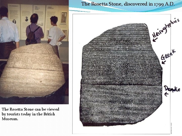 The Rosetta Stone, discovered in 1799 A. D. The Rosetta Stone can be viewed