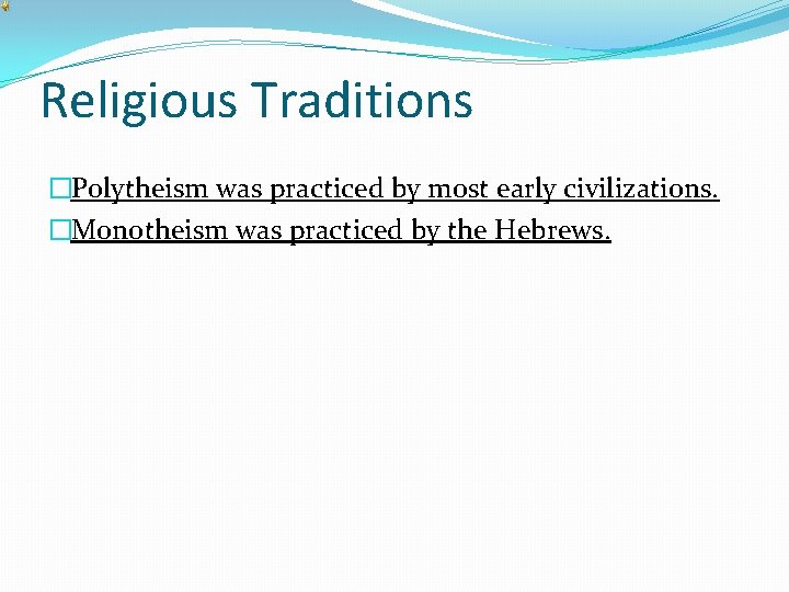 Religious Traditions �Polytheism was practiced by most early civilizations. �Monotheism was practiced by the