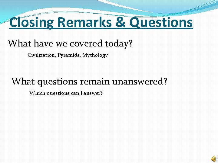Closing Remarks & Questions What have we covered today? Civilization, Pyramids, Mythology What questions