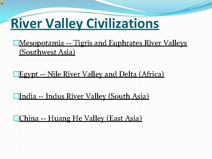 River Valley Civilizations �Mesopotamia -- Tigris and Euphrates River Valleys (Southwest Asia) �Egypt --