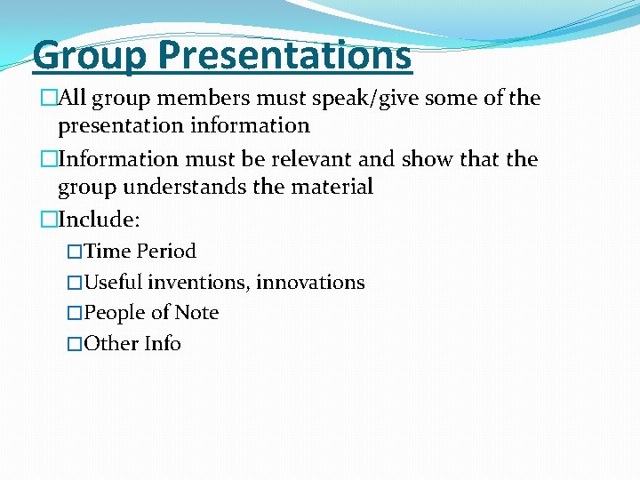 Group Presentations �All group members must speak/give some of the presentation information �Information must