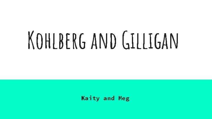 Kohlberg and Gilligan Kaity and Meg 