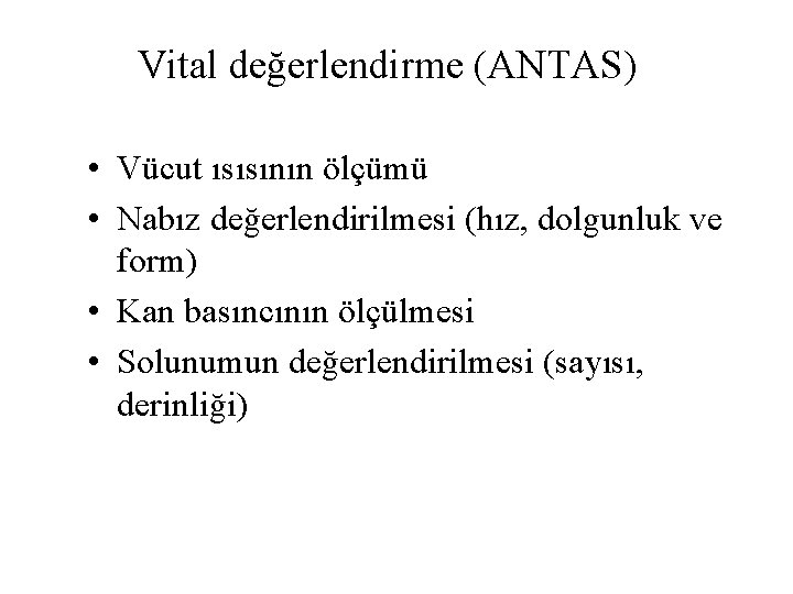 Vital değerlendirme (ANTAS) • Vücut ısısının ölçümü • Nabız değerlendirilmesi (hız, dolgunluk ve form)