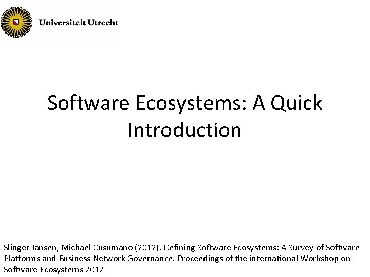 Software Ecosystems: A Quick Introduction Slinger Jansen, Michael Cusumano (2012). Defining Software Ecosystems: A