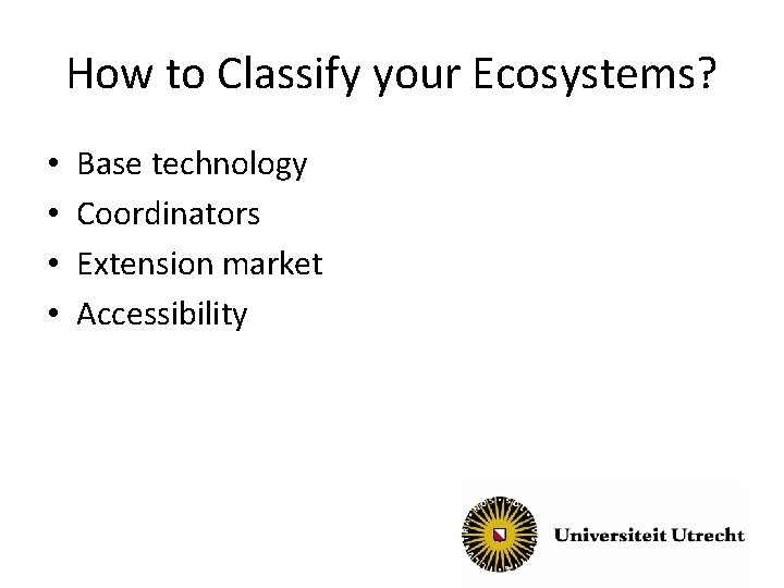 How to Classify your Ecosystems? • • Base technology Coordinators Extension market Accessibility 