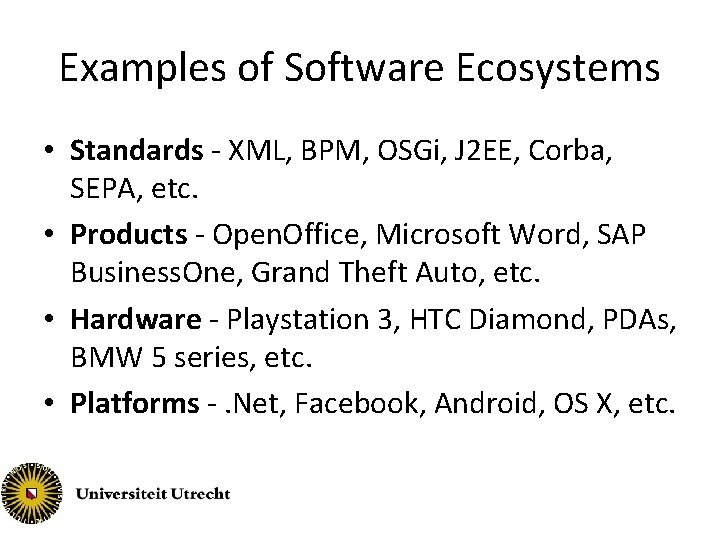Examples of Software Ecosystems • Standards - XML, BPM, OSGi, J 2 EE, Corba,