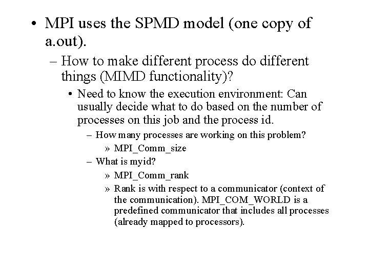  • MPI uses the SPMD model (one copy of a. out). – How