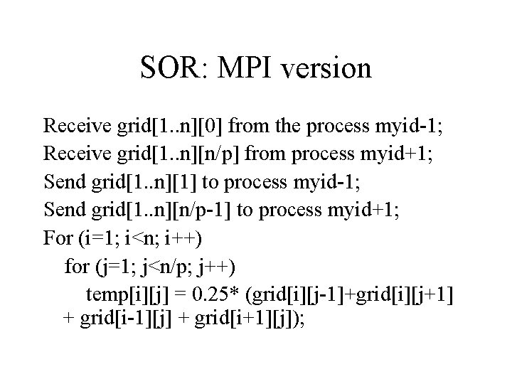 SOR: MPI version Receive grid[1. . n][0] from the process myid-1; Receive grid[1. .