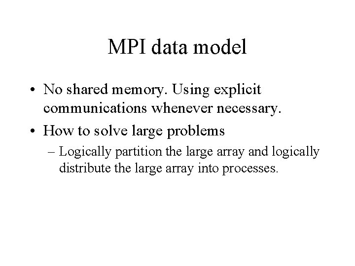 MPI data model • No shared memory. Using explicit communications whenever necessary. • How