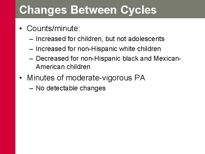 Changes Between Cycles • Counts/minute: – Increased for children, but not adolescents – Increased