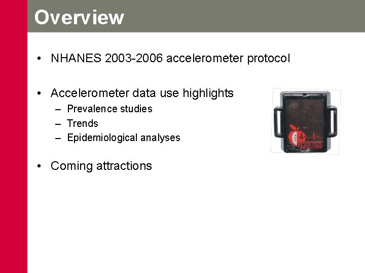 Overview • NHANES 2003 -2006 accelerometer protocol • Accelerometer data use highlights – Prevalence