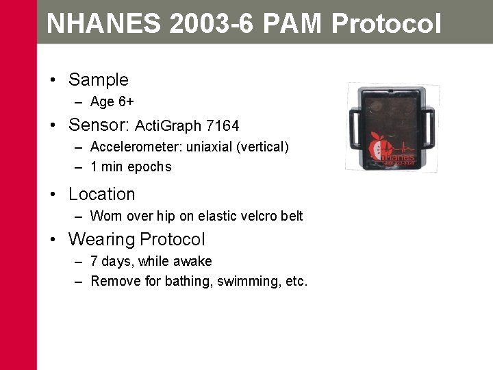 NHANES 2003 -6 PAM Protocol • Sample – Age 6+ • Sensor: Acti. Graph