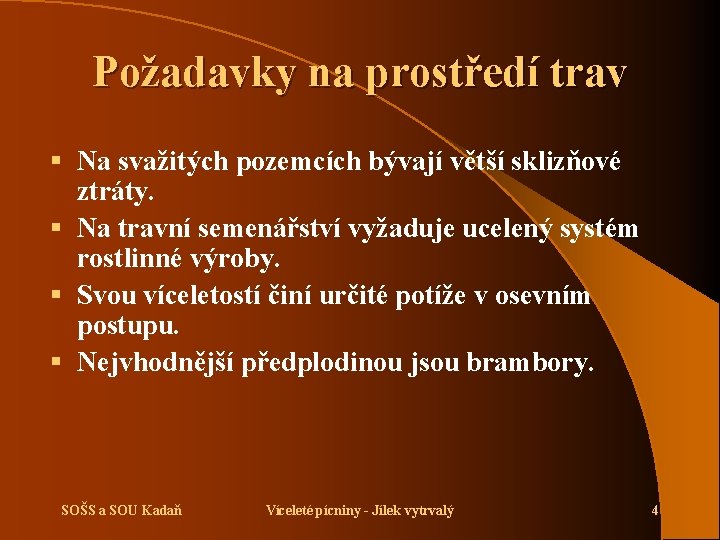 Požadavky na prostředí trav § Na svažitých pozemcích bývají větší sklizňové ztráty. § Na