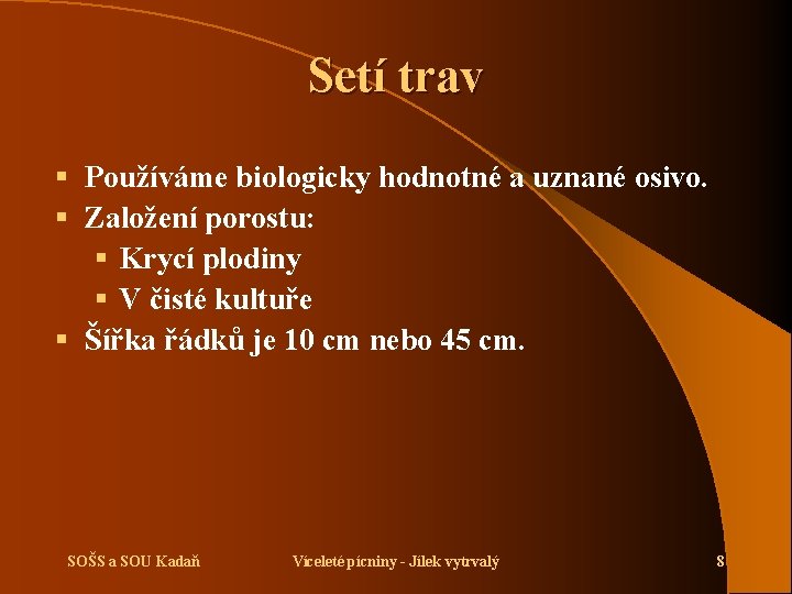 Setí trav § Používáme biologicky hodnotné a uznané osivo. § Založení porostu: § Krycí