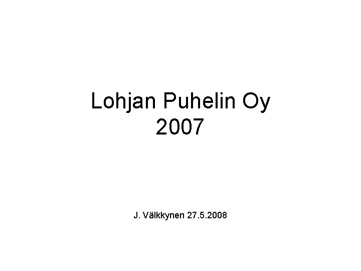 Lohjan Puhelin Oy 2007 J. Välkkynen 27. 5. 2008 