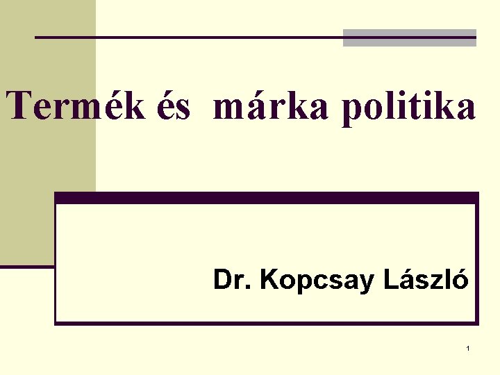 Termék és márka politika Dr. Kopcsay László 1 