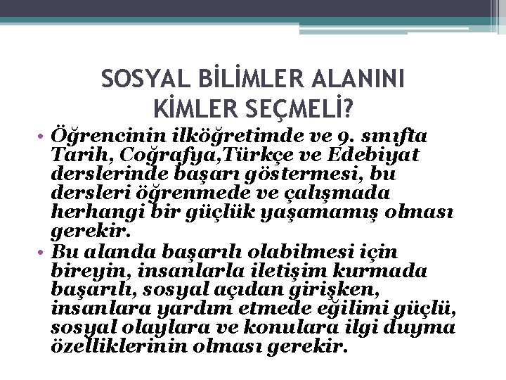 SOSYAL BİLİMLER ALANINI KİMLER SEÇMELİ? • Öğrencinin ilköğretimde ve 9. sınıfta Tarih, Coğrafya, Türkçe