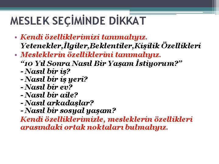 MESLEK SEÇİMİNDE DİKKAT • Kendi özelliklerimizi tanımalıyız. Yetenekler, İlgiler, Beklentiler, Kişilik Özellikleri • Mesleklerin