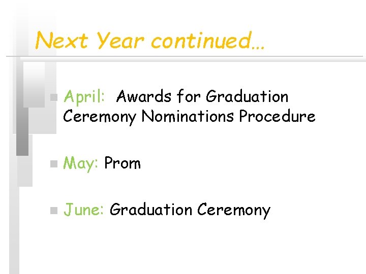 Next Year continued… n April: Awards for Graduation Ceremony Nominations Procedure n May: Prom Next Year continued… n April: Awards for Graduation Ceremony Nominations Procedure n May: Prom