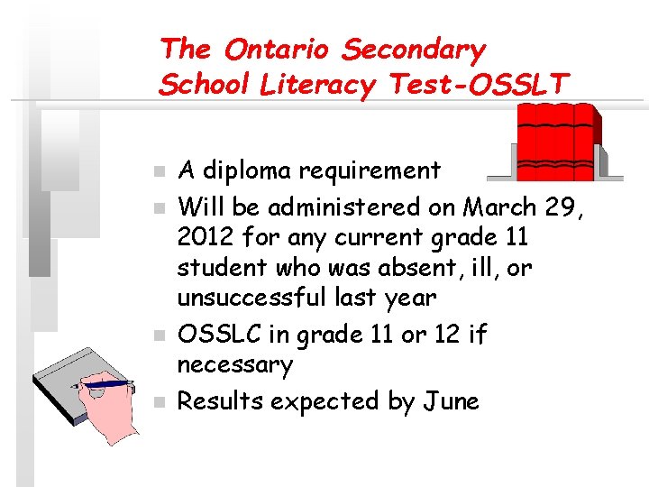 The Ontario Secondary School Literacy Test-OSSLT n n A diploma requirement Will be administered The Ontario Secondary School Literacy Test-OSSLT n n A diploma requirement Will be administered