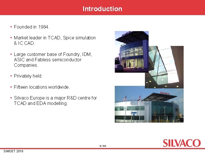 Introduction • Founded in 1984. • Market leader in TCAD, Spice simulation & IC Introduction • Founded in 1984. • Market leader in TCAD, Spice simulation & IC