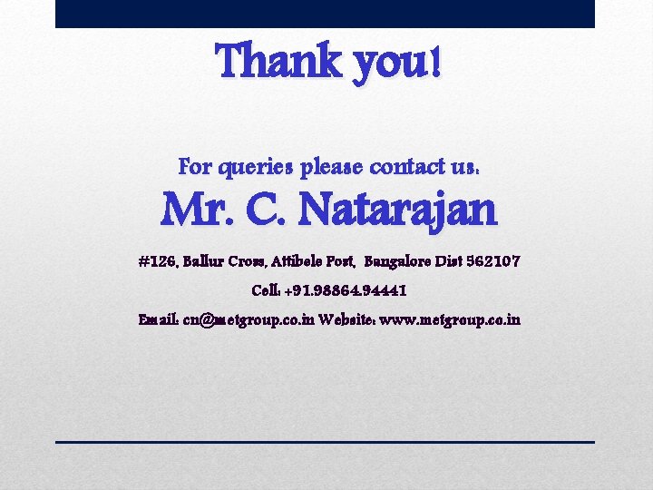 Thank you! For queries please contact us: Mr. C. Natarajan #126, Ballur Cross, Attibele