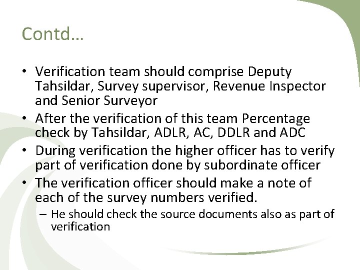 Contd… • Verification team should comprise Deputy Tahsildar, Survey supervisor, Revenue Inspector and Senior
