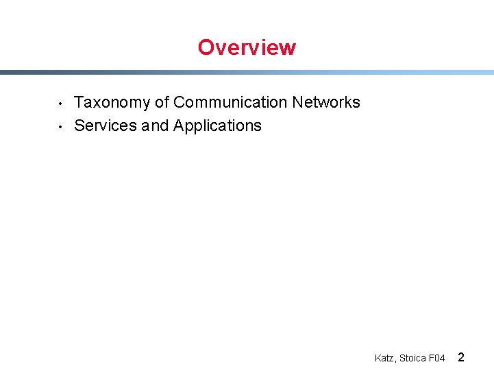 Overview • • Taxonomy of Communication Networks Services and Applications Katz, Stoica F 04