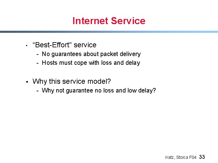 Internet Service • “Best-Effort” service - No guarantees about packet delivery - Hosts must