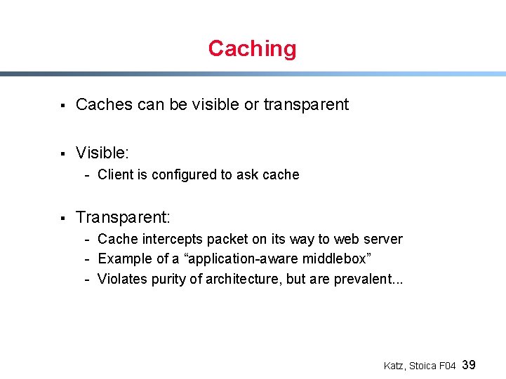 Caching § Caches can be visible or transparent § Visible: - Client is configured