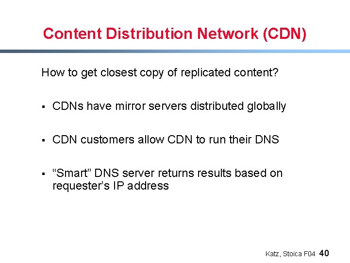 Content Distribution Network (CDN) How to get closest copy of replicated content? § CDNs