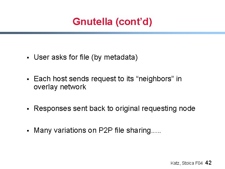 Gnutella (cont’d) § User asks for file (by metadata) § Each host sends request