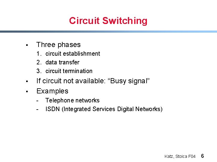 Circuit Switching § Three phases 1. circuit establishment 2. data transfer 3. circuit termination