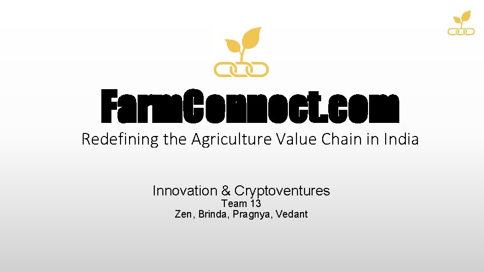 Farm. Connect. com Redefining the Agriculture Value Chain in India Innovation & Cryptoventures Team Farm. Connect. com Redefining the Agriculture Value Chain in India Innovation & Cryptoventures Team