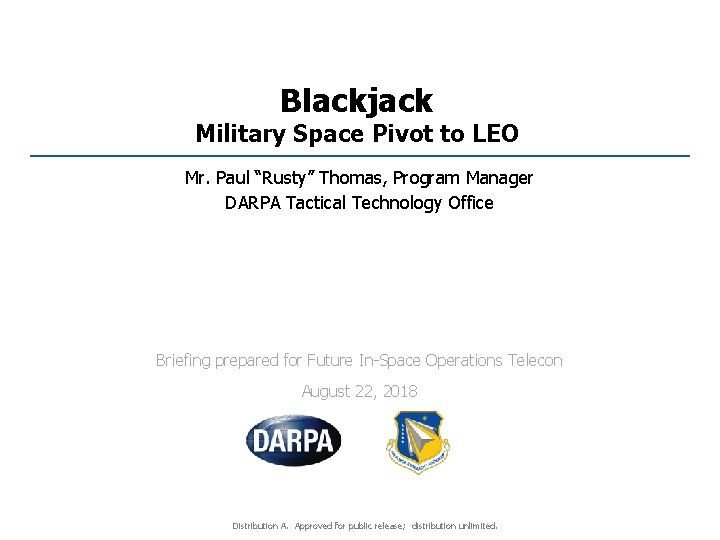 Blackjack Military Space Pivot to LEO Mr. Paul “Rusty” Thomas, Program Manager DARPA Tactical