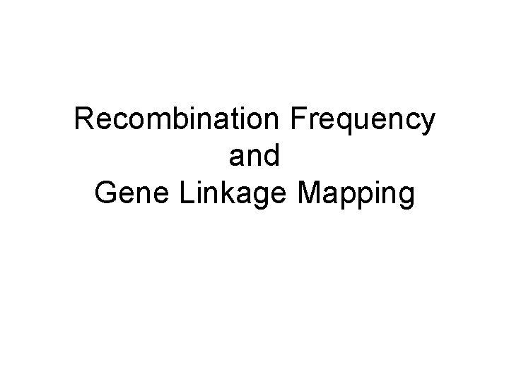 Recombination Frequency and Gene Linkage Mapping 