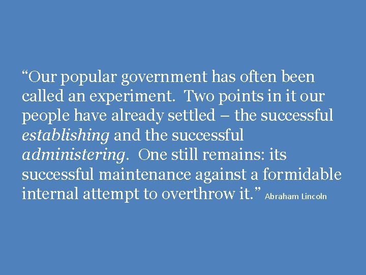  “Our popular government has often been called an experiment. Two points in it