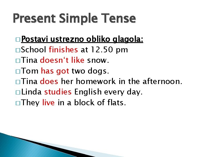 Present Simple Tense � Postavi ustrezno obliko glagola: � School finishes at 12. 50