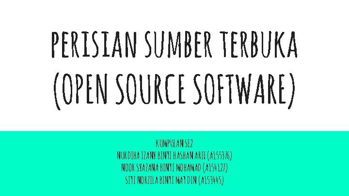 perisian sumber terbuka (OPEN SOURCE SOFTWARE) KUMPULAN SE 2 NURDIHA IZANY BINTI HASHAN ARIF