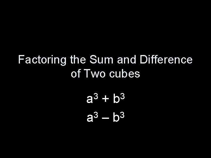 Factoring the Sum and Difference of Two cubes 3 a 3 b + a