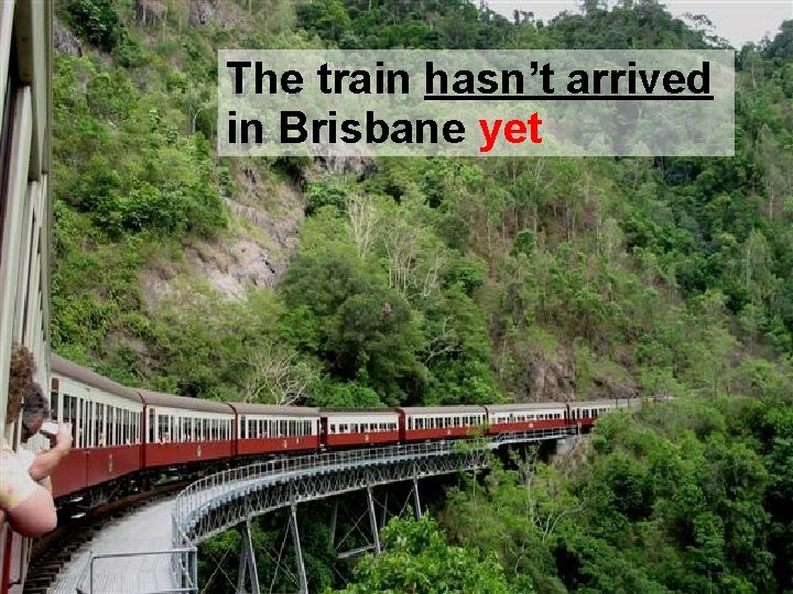 The train hasn’t arrived in Brisbane yet 