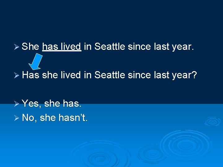 Ø She has lived in Seattle since last year. Ø Has she lived in