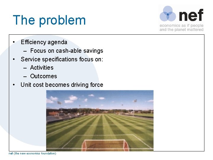The problem • Efficiency agenda – Focus on cash-able savings • Service specifications focus