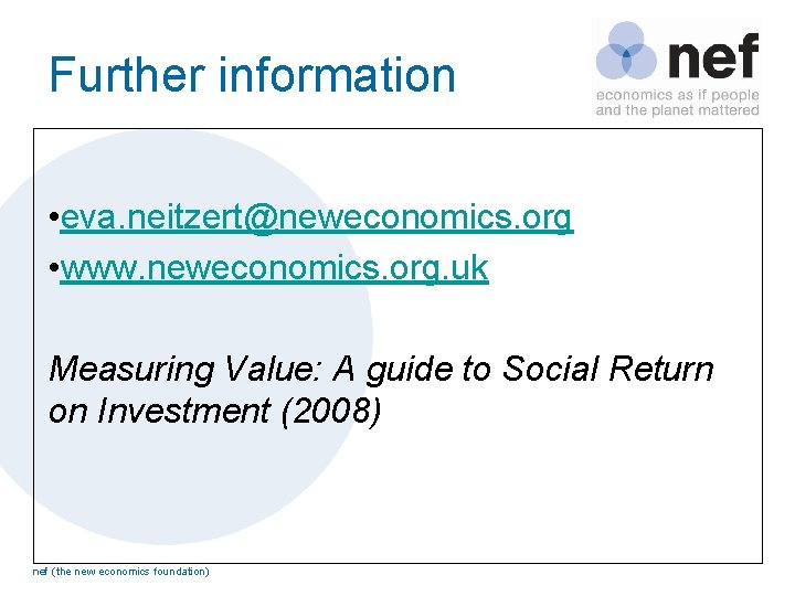 Further information • eva. neitzert@neweconomics. org • www. neweconomics. org. uk Measuring Value: A